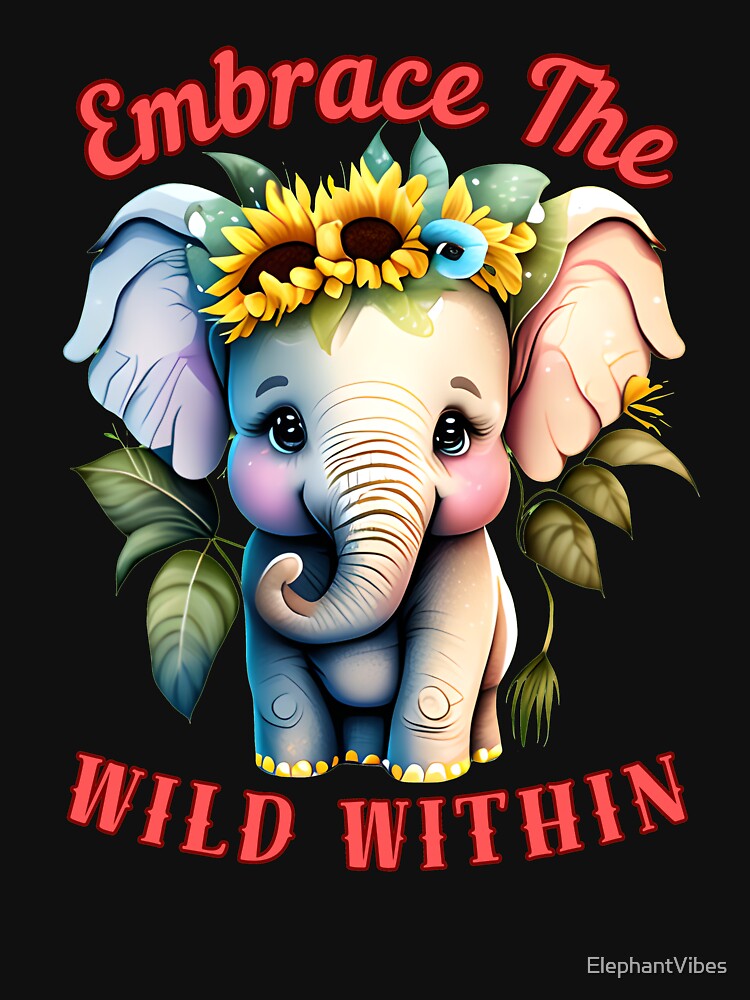 Embrace The Wild Within. happy elephant by ElephantVibes