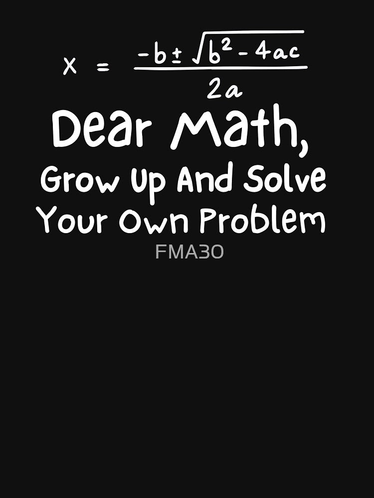 dear math grow up and solve your own problem by FMA30