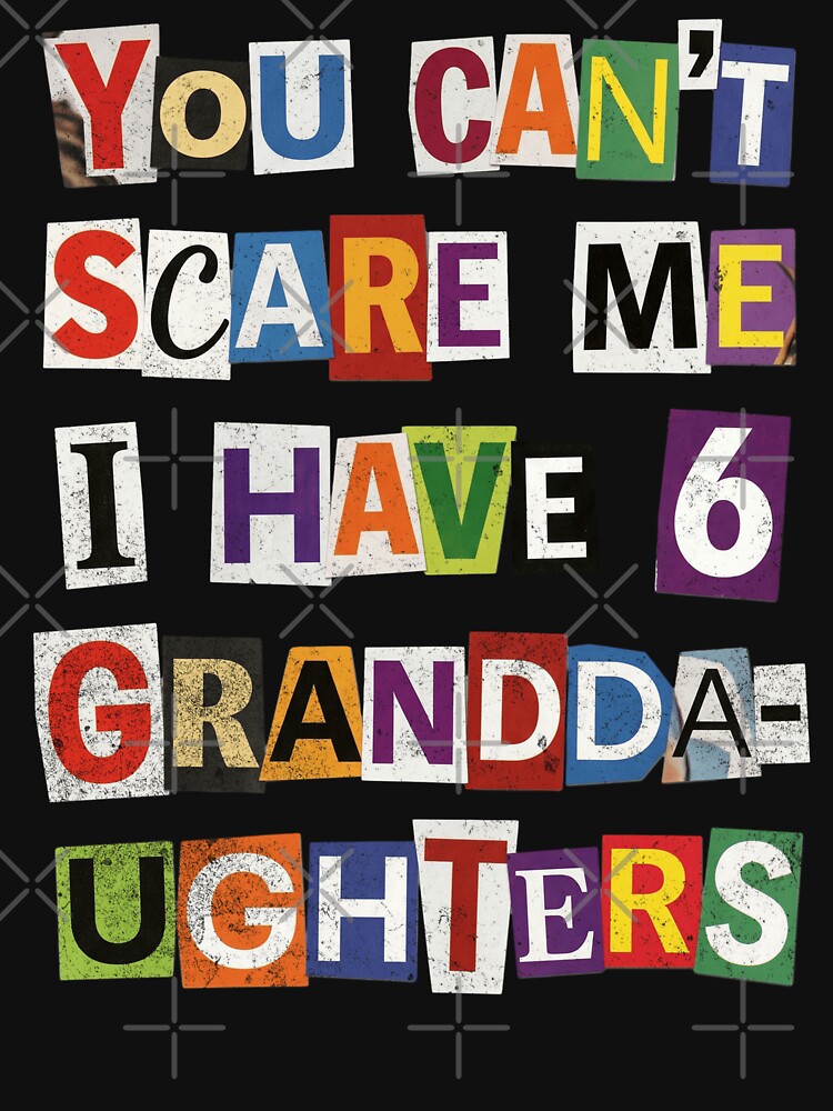 You Can't Scare Me I Have 6 Granddaughters by d247