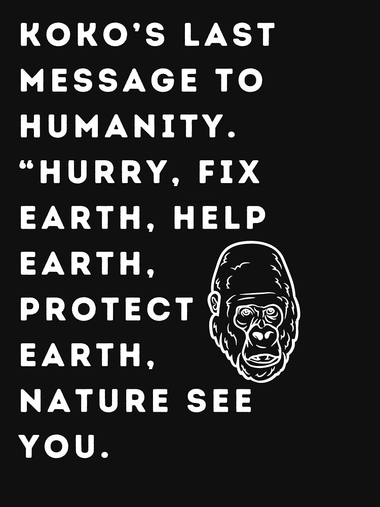 KoKo’s last message to humanity“Hurry”“Fix Earth, Help Earth  Protect Earth”“Nature See You” by WizardWordSmith
