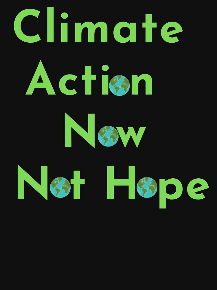 Climate Action Now not hope, Do it now climate change, glogal healing,socially conscious, planet earth, warming, wizard wordsmith by WizardWordSmith