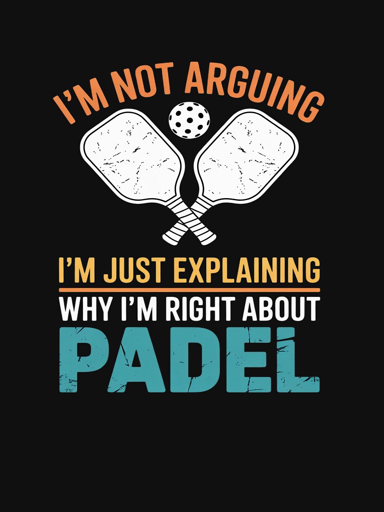 I'm Not Arguing I'm Just Explaining Why I'm Right Padel by LittleDame