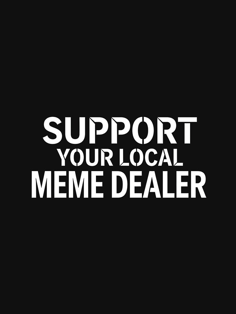 Support Your Local Meme Dealer - Funny Graphic Tee by Merchifyme2000