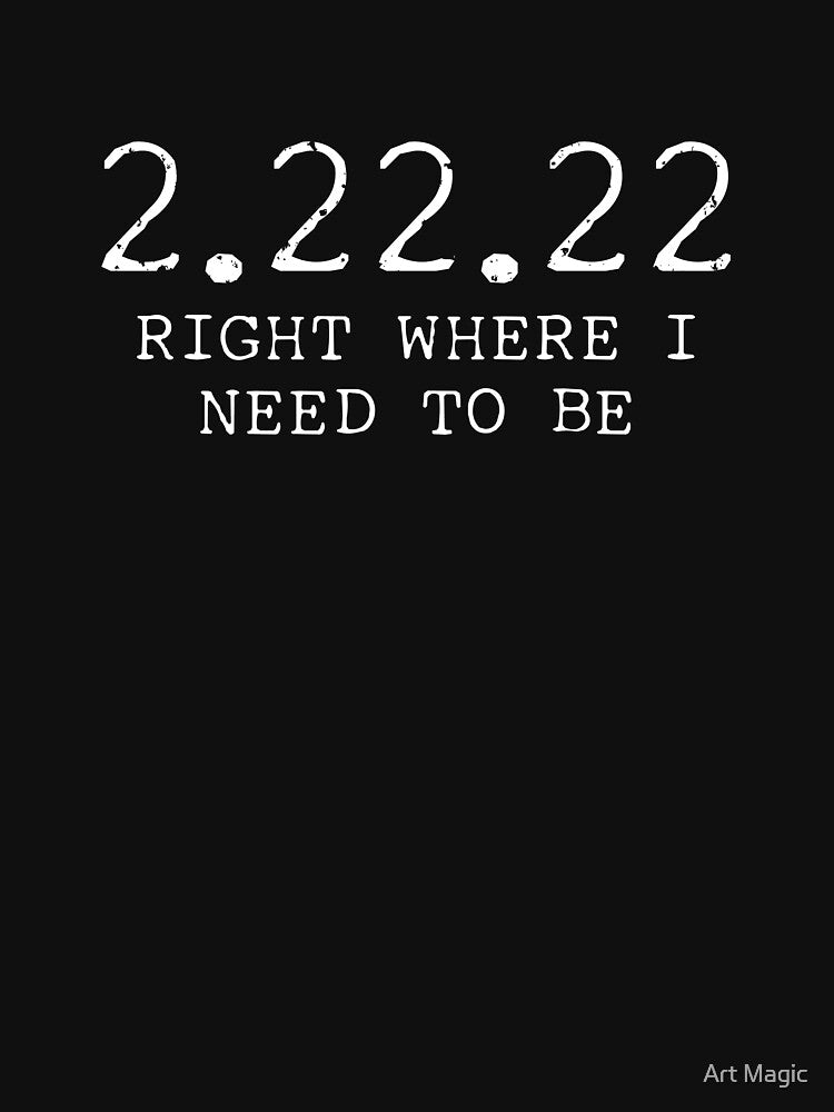 Right Where I Need To Be Twosday February Tuesday 2/22/22 by stareongroup