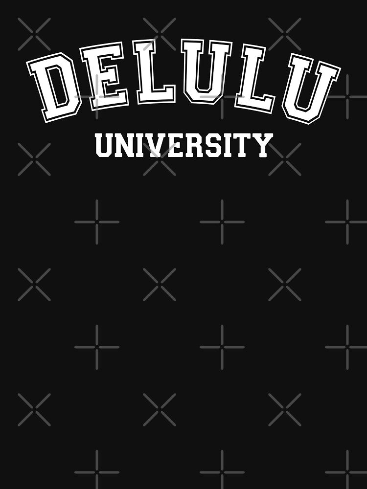 Delulu University Delulu is the Solulu I am delusional by House Sparrow