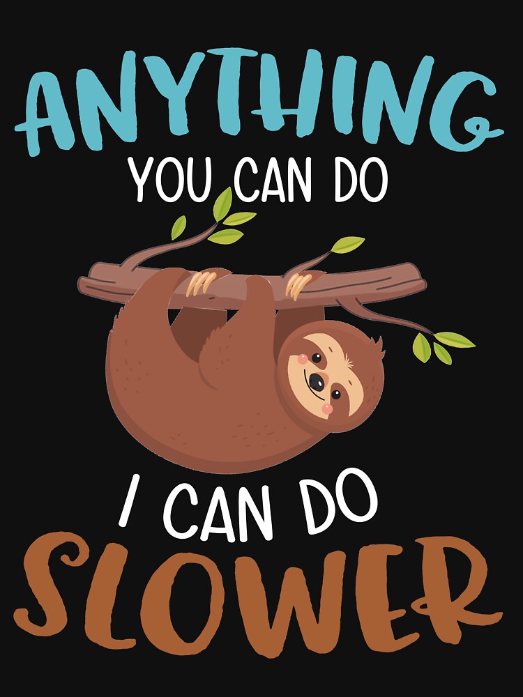 Anything You Can Do I Can Do Slower Sloth Men Women T-Shirt by TeeSaLim