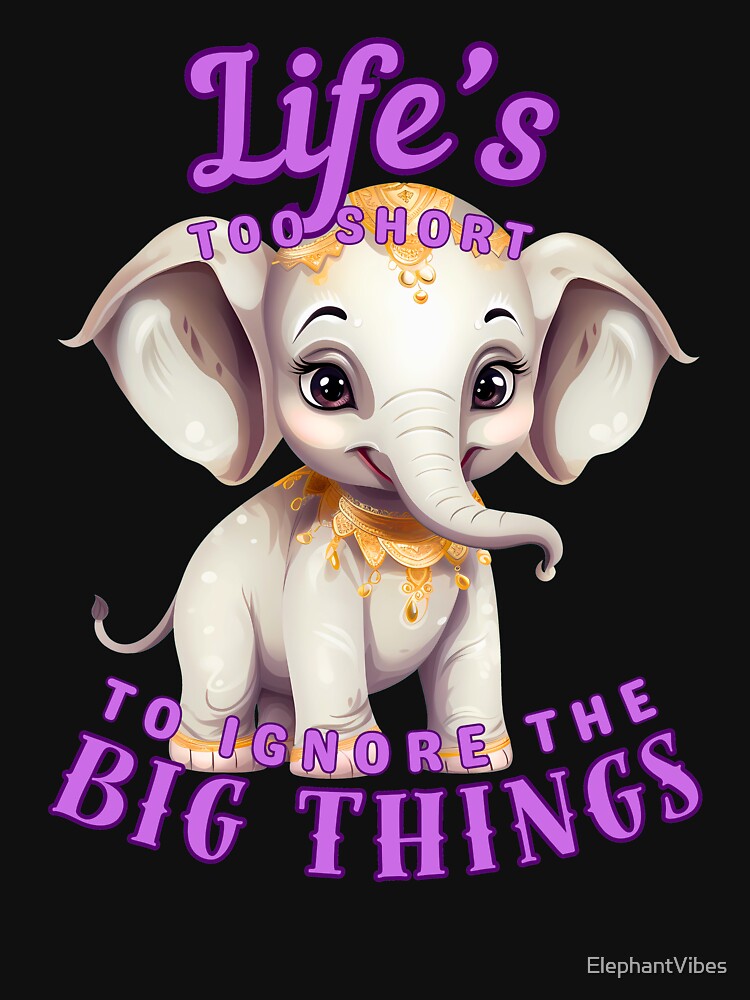 Life’s Too Short To Ignore The Big Things. elephant quote by ElephantVibes