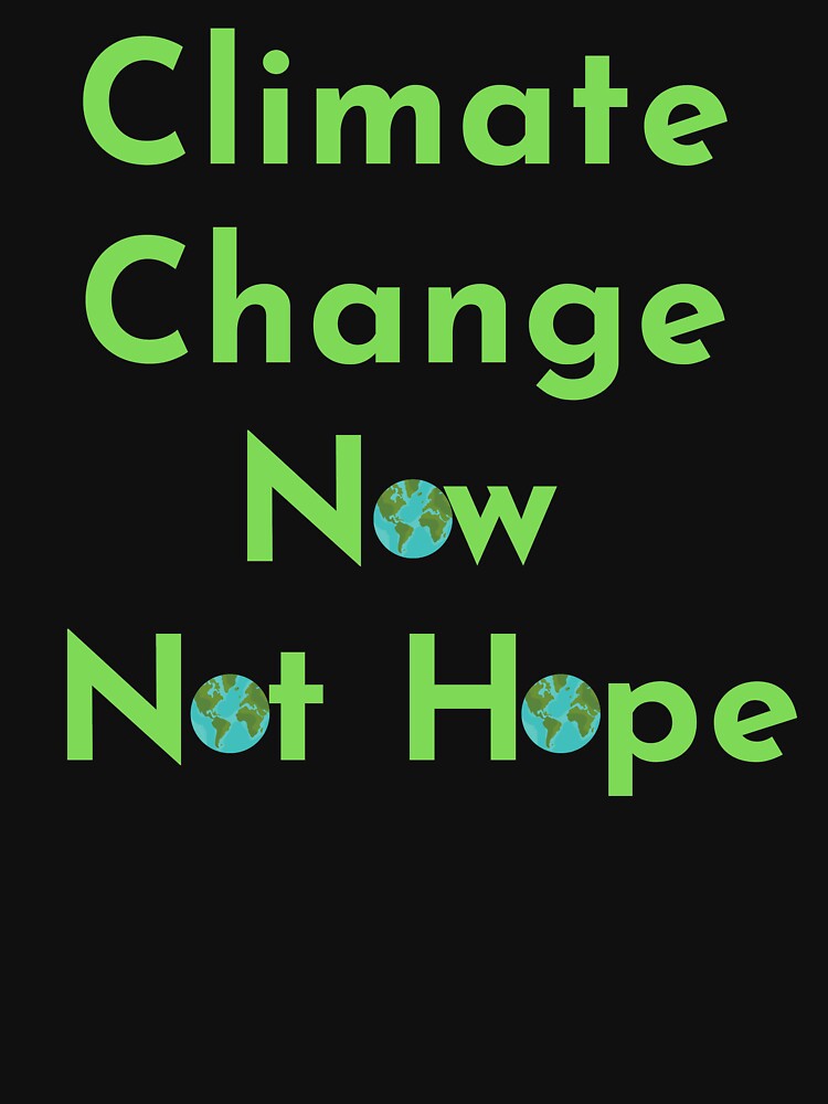 Climate Change Now not hope, Do it now climate change, glogal healing,socially conscious, planet earth, warming, wizard wordsmith by WizardWordSmith