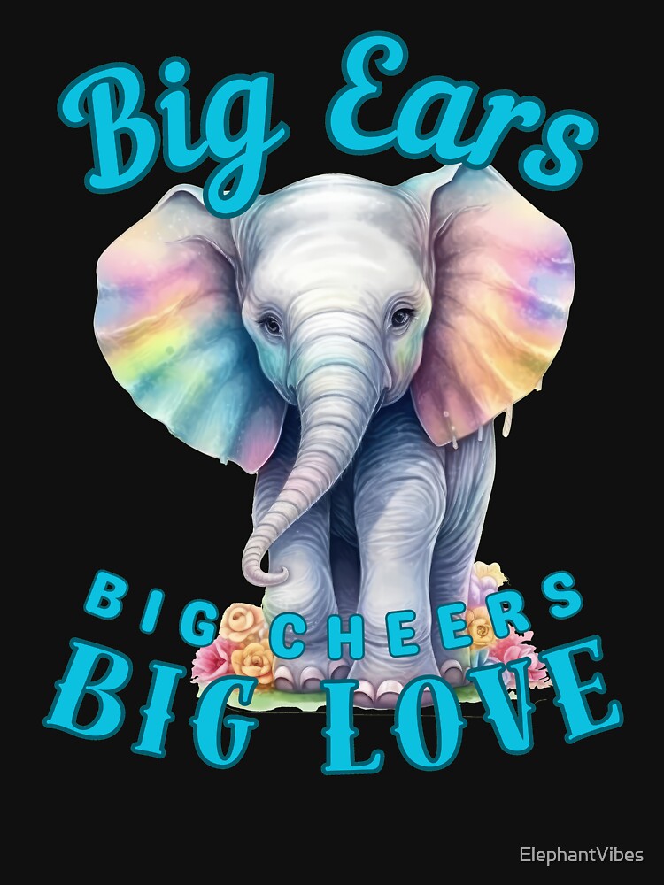 Big Ears, Big Cheers, Big Love. funny elephant by ElephantVibes