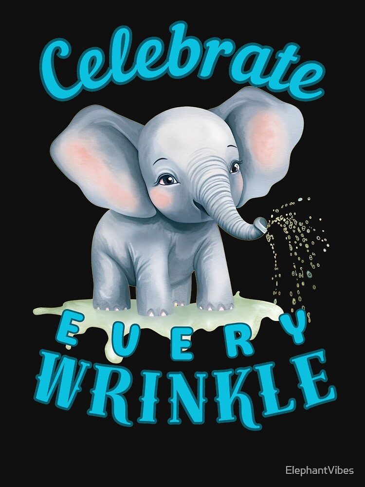 Celebrate Every Wrinkle. funny elephant by ElephantVibes