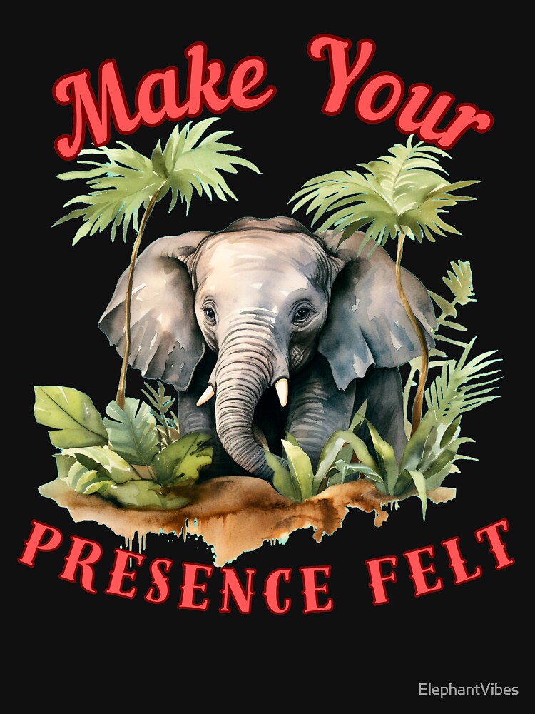 Make Your Presence Felt. happy elephant by ElephantVibes