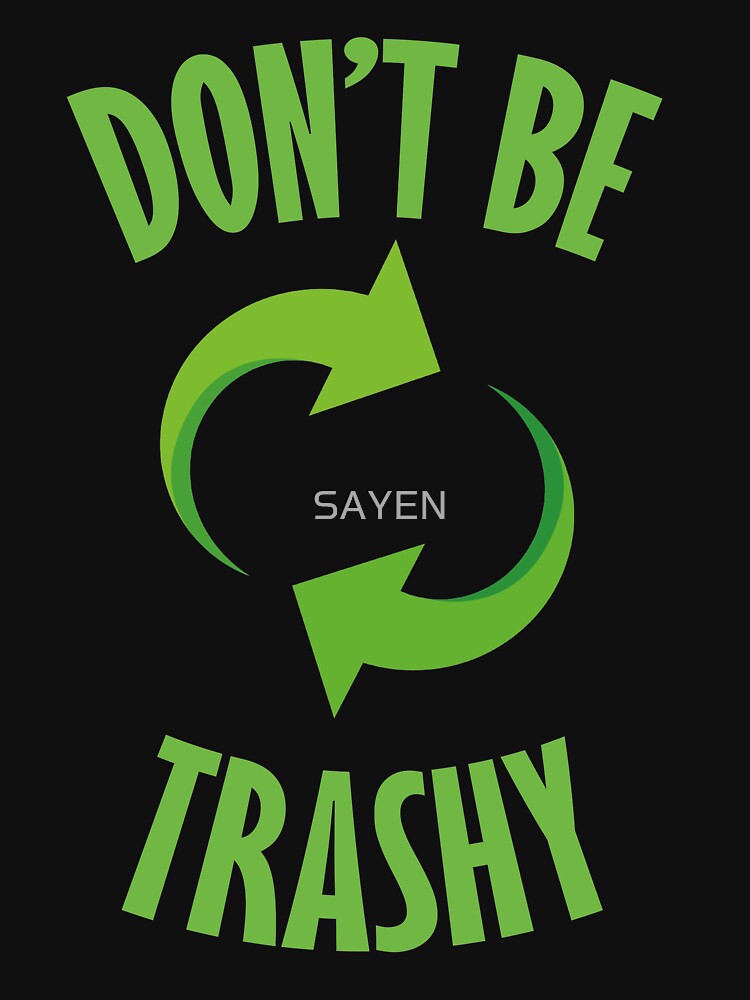 Don't Be Trashy by SAYEN
