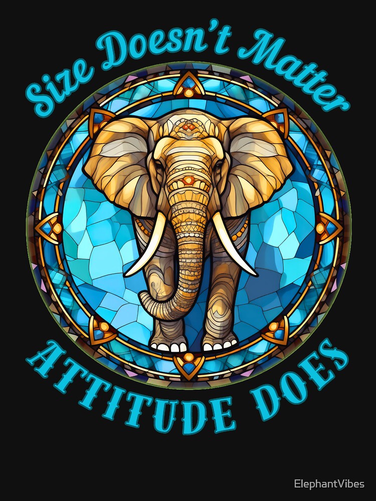 Size Doesn’t Matter. Attitude Does. funny elephant by ElephantVibes