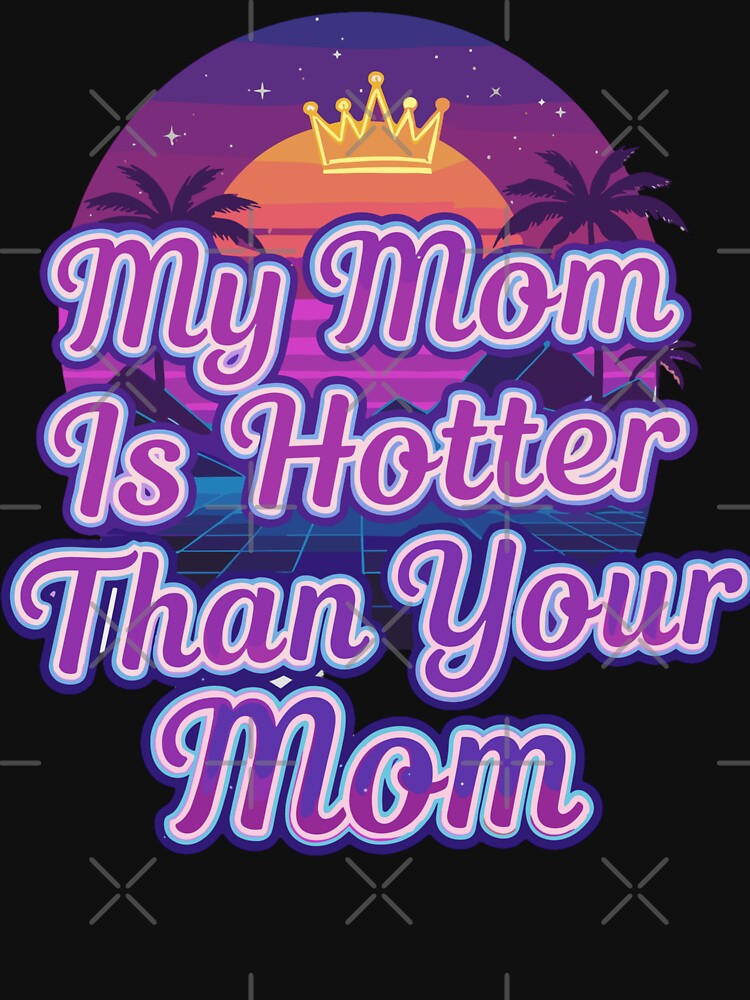 My Mom Is Hotter Than Your Mom - Retro Synthwave Sunset by Evaevonechi