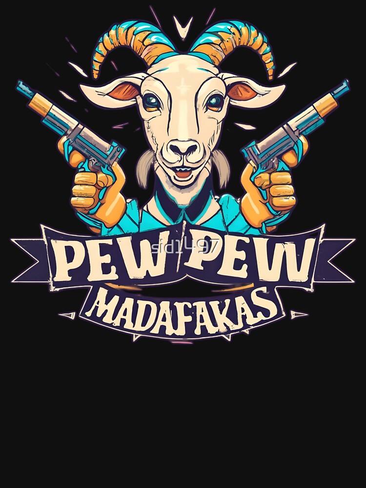 Pew pew Madafakas - funny goat lovers by SidTastic
