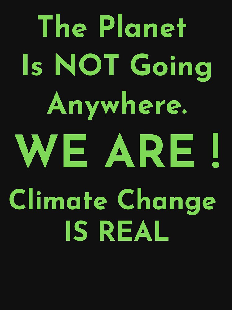 Planet is not going anywhere WE ARE Global warming is very real Do it now climate change, global healing,socially conscious, planet earth, warming, wizard wordsmith by WizardWordSmith