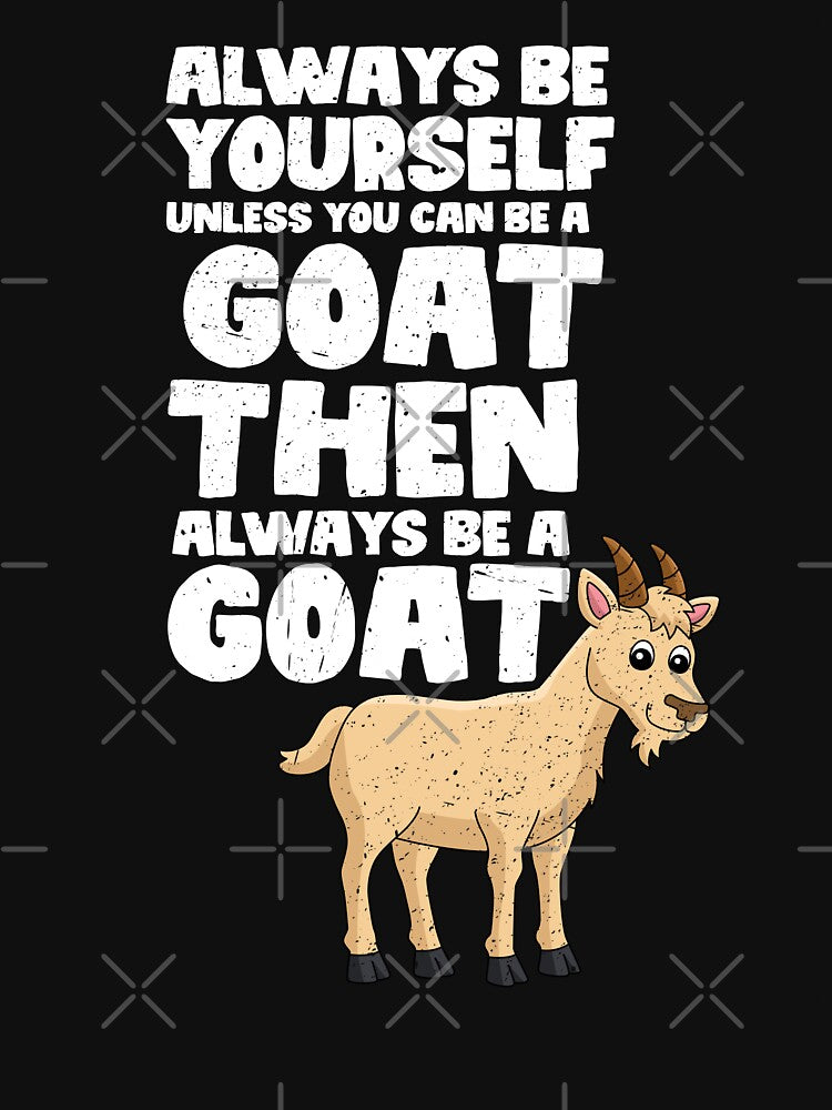 Always Be Yourself Unless You Can Be a Goat. Then always be a Goat by GabbyKash