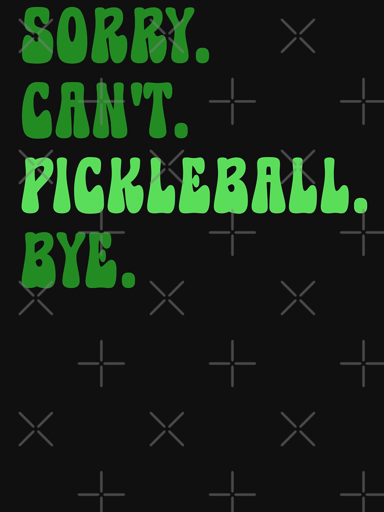 Sorry Can't Pickleball Bye by TKsTees