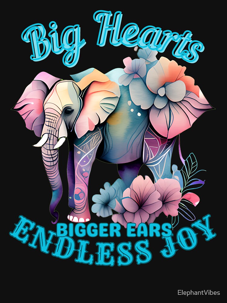 Big Hearts, Bigger Ears, Endless Joy. funny elephant by ElephantVibes
