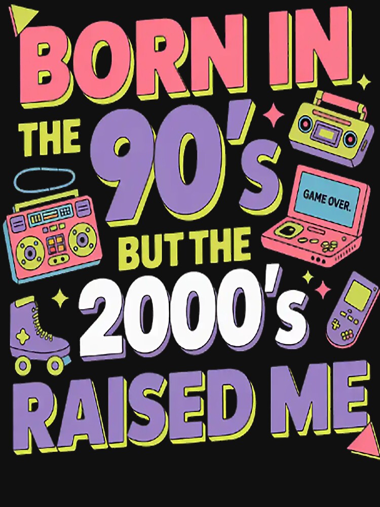 Born In The 90's But The 2000's Raised Me 90s by CottonCandyPrin