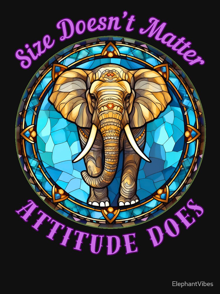 Size Doesn’t Matter. Attitude Does. elephant face by ElephantVibes