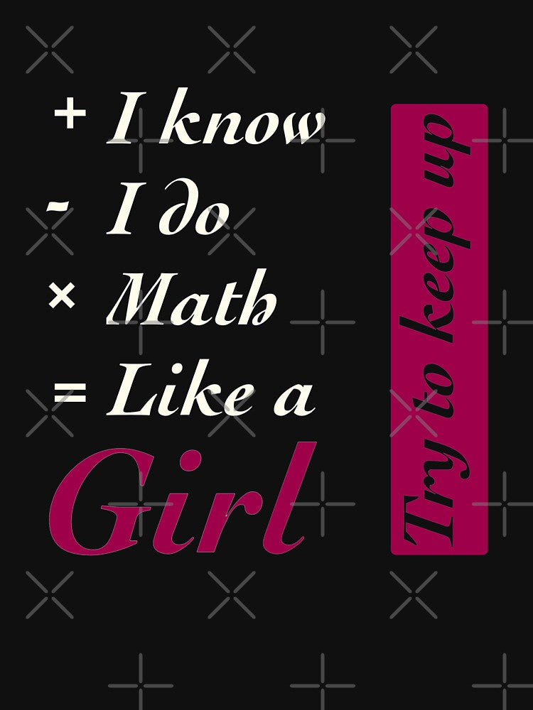 I Know I do Math Like A Girl by TheUnknown93