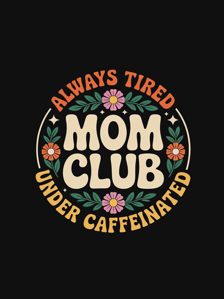 Mom Club Always Tired Overstimulated Mother's Day Flowers by MythWoot