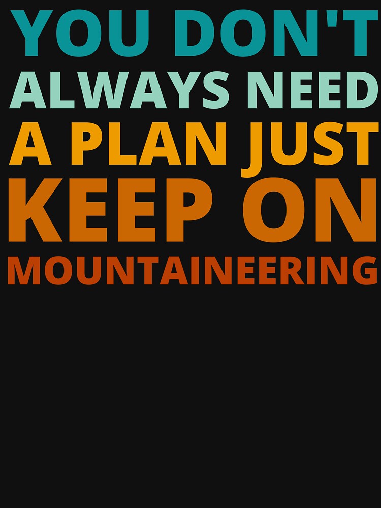 You Don't Always Need a Plan Just Keep on Mountaineering by Crafty-Mornings