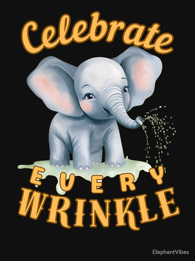 Celebrate Every Wrinkle. elephant lover by ElephantVibes
