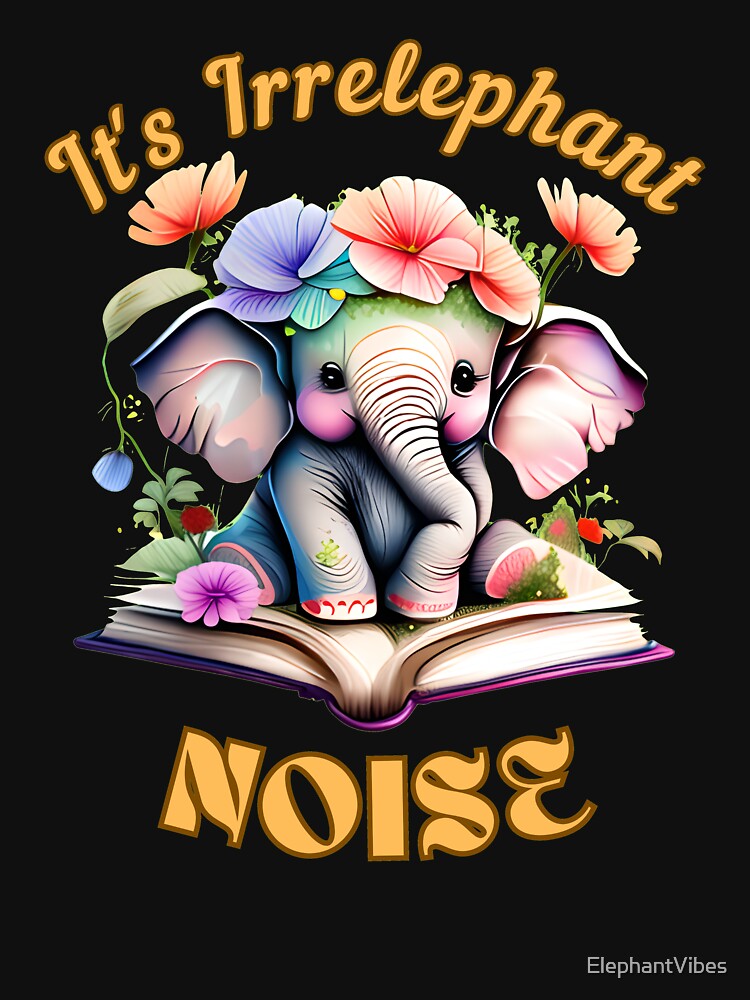 It's Irrelephant Noise. funny elephant by ElephantVibes