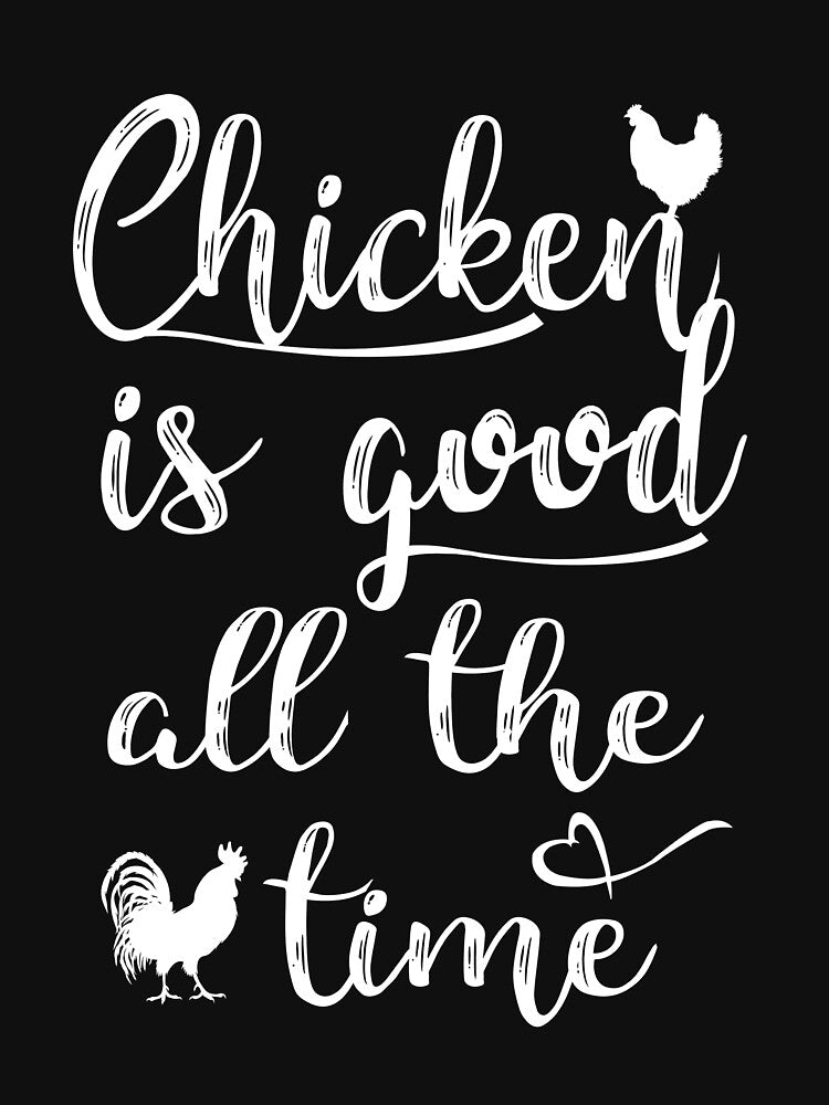 Chicken is good all the time - Chicken funny awesome gift for men, women and kids by Titmit