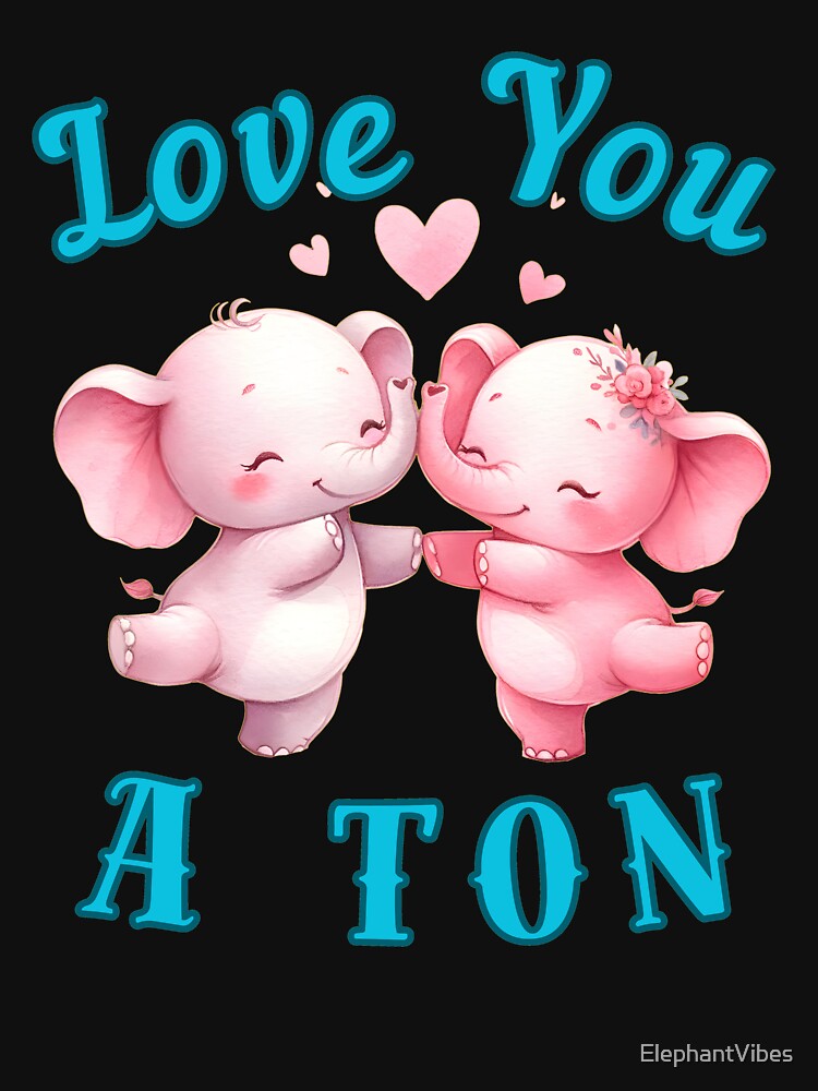 Love You A Ton. funny elephant by ElephantVibes