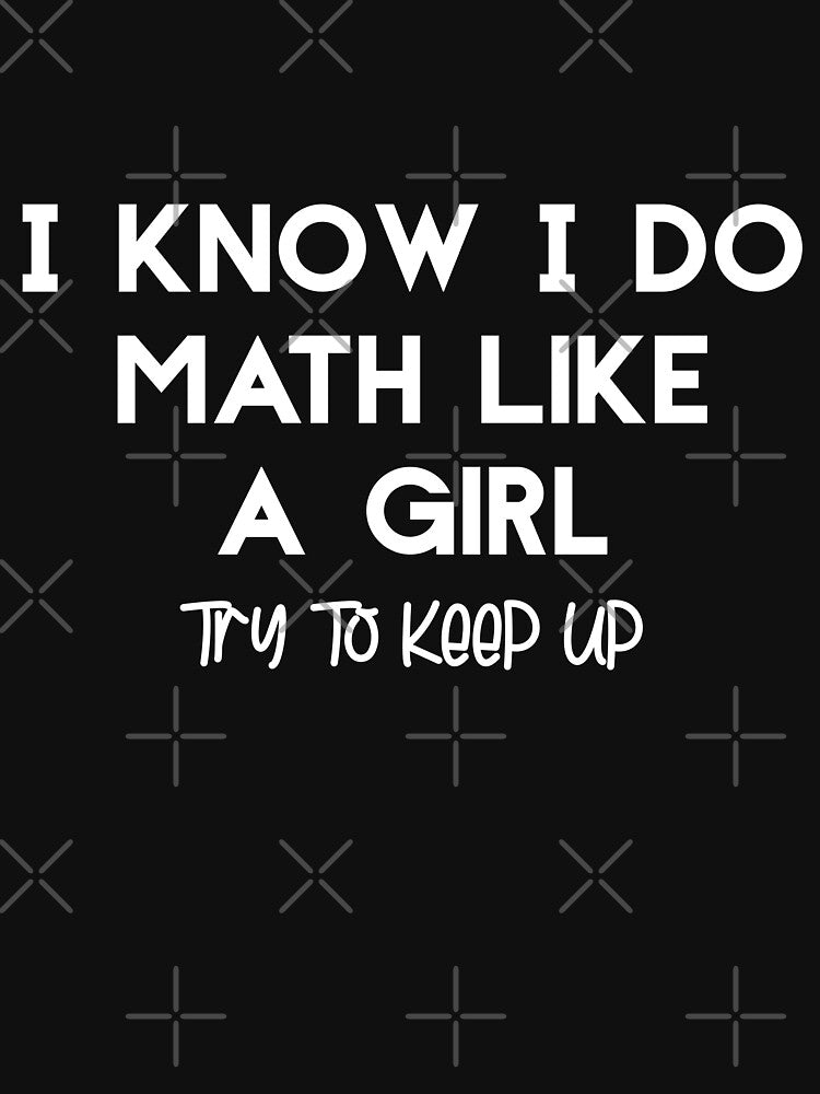 Mathematics Teacher I Know I Do Math Like A Girl Try To Keep Up Mom Teacher Gift Funny Female Math Teacher by Akmloza