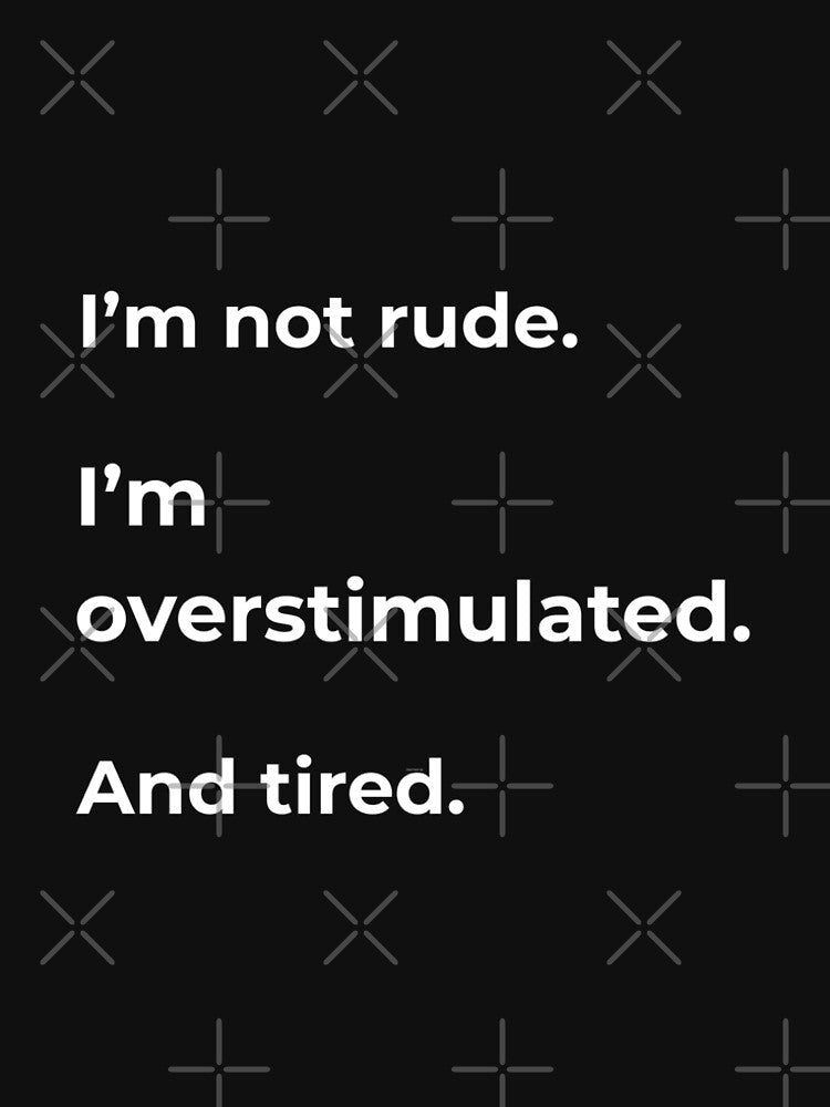 I’m Not Rude I’m Overstimulated And Tired - Funny Introvert Tee by Printiza_Land