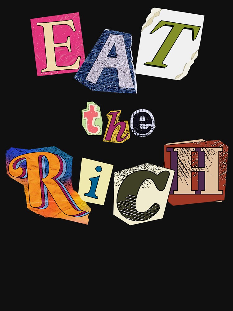 Eat The Rich - In a ransom note with cut-out letters style, for a raw, rebellious statement by 1Timothy523