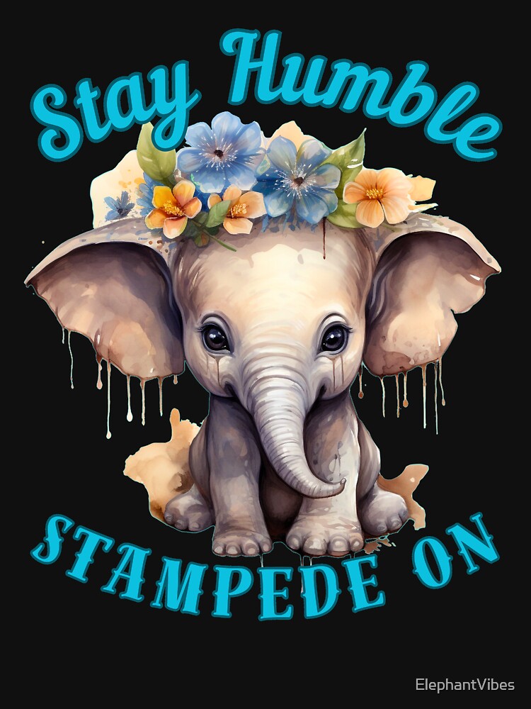 Stay Humble, Stampede On. funny elephant by ElephantVibes