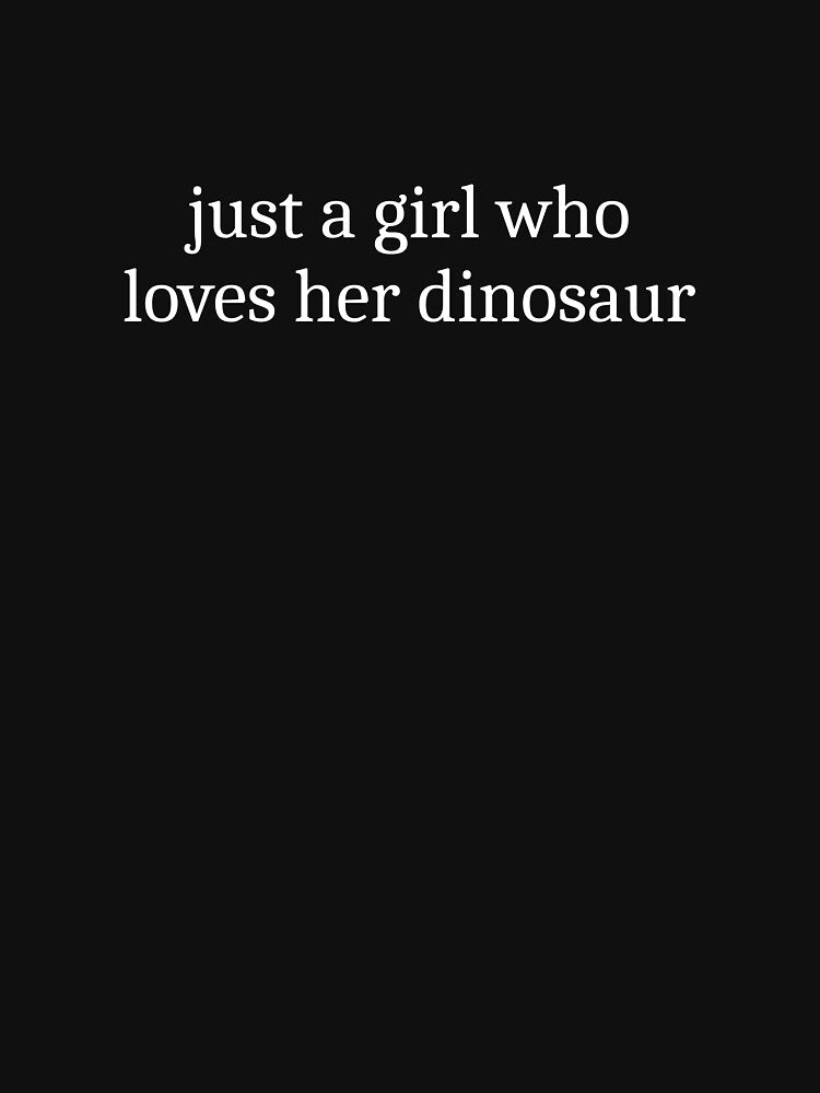 Just a girl who loves her dinosaur by Sleepy Cat Design