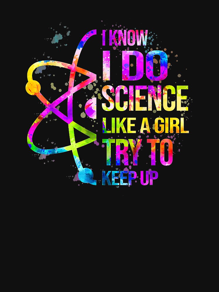 I know I do Science like a girl try to keep up-Gift Science by joandinkelSH