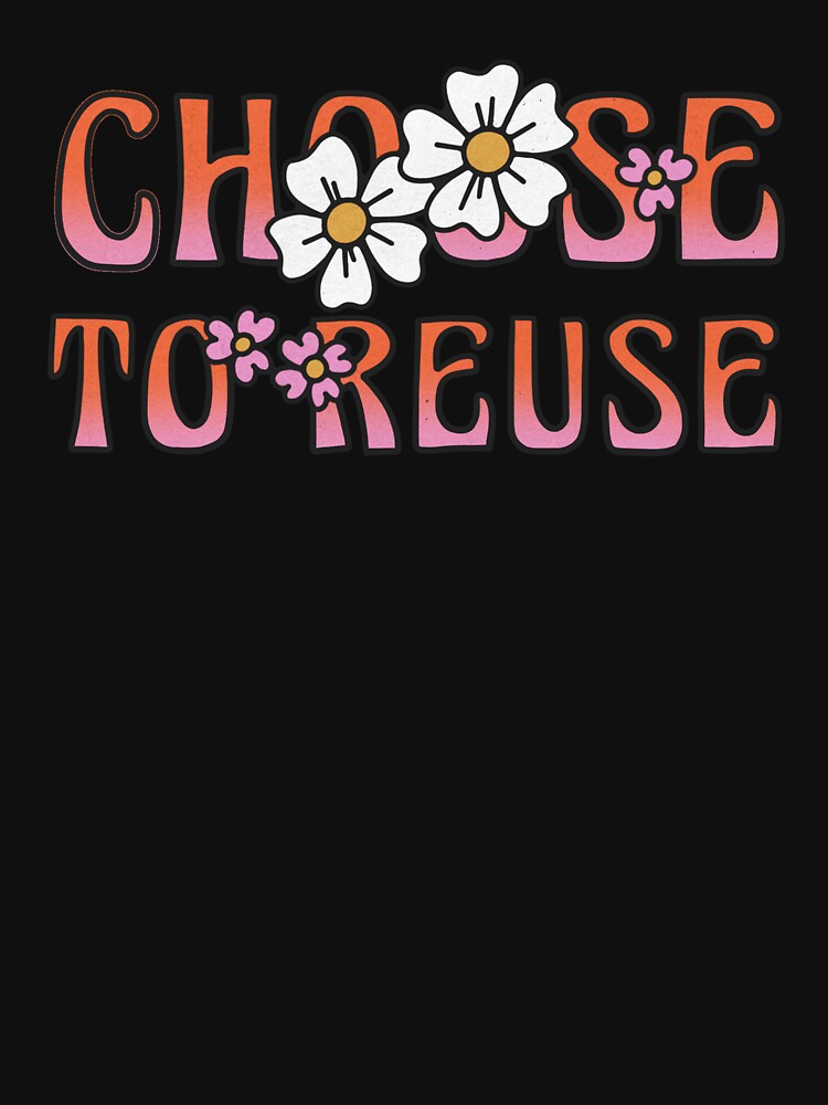 Choose to Reuse by The Feel Good Merch