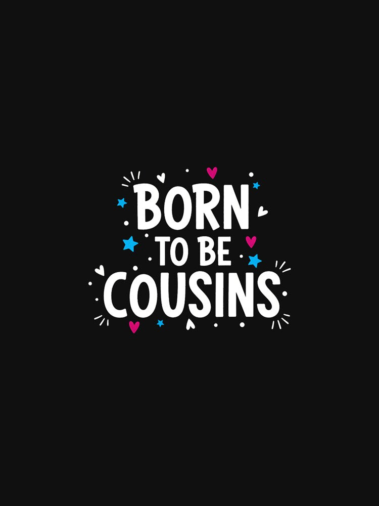 Born To Be Cousins - Playful Family Fun T-Shirt Gift by Merchifyme2000