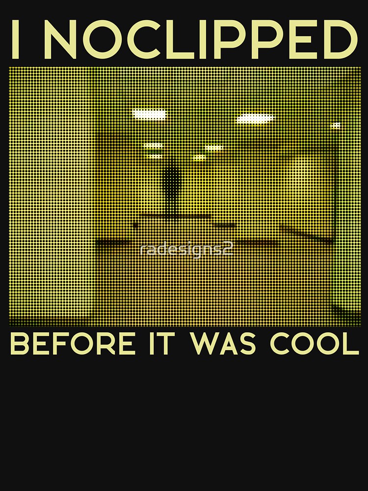 I Noclipped Before It Was Cool by R-A Designs