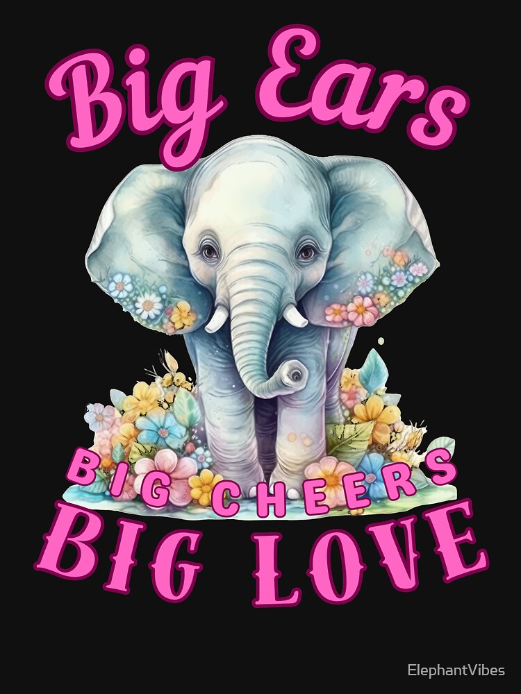 Big Ears, Big Cheers, Big Love. elephant saying by ElephantVibes