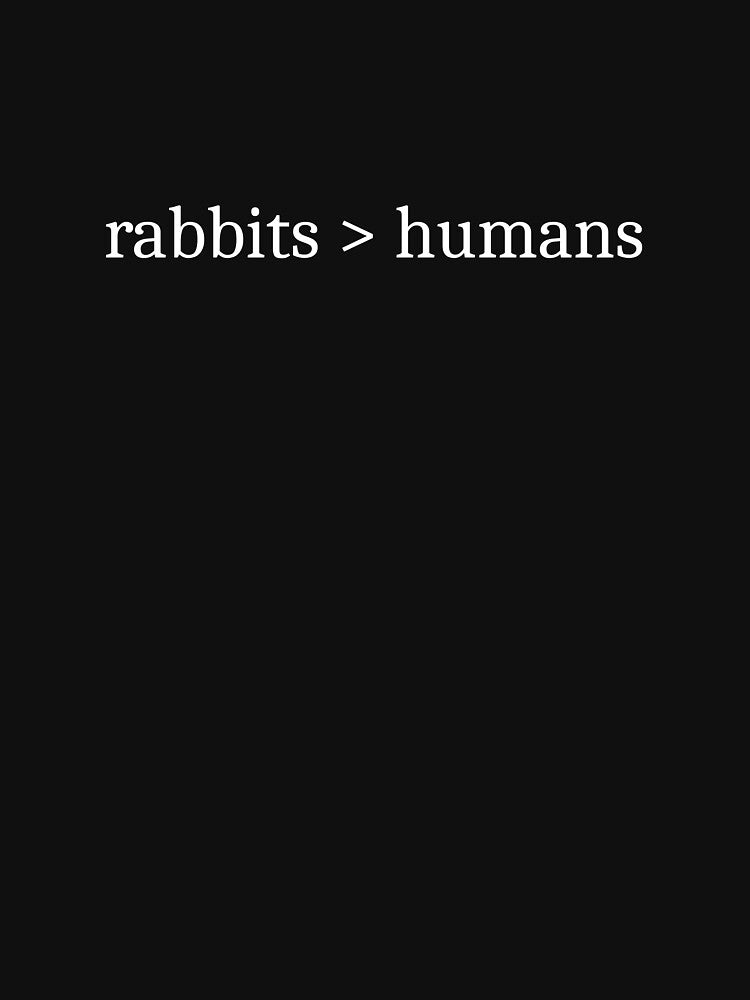 Rabbits > Humans by Sleepy Cat Design