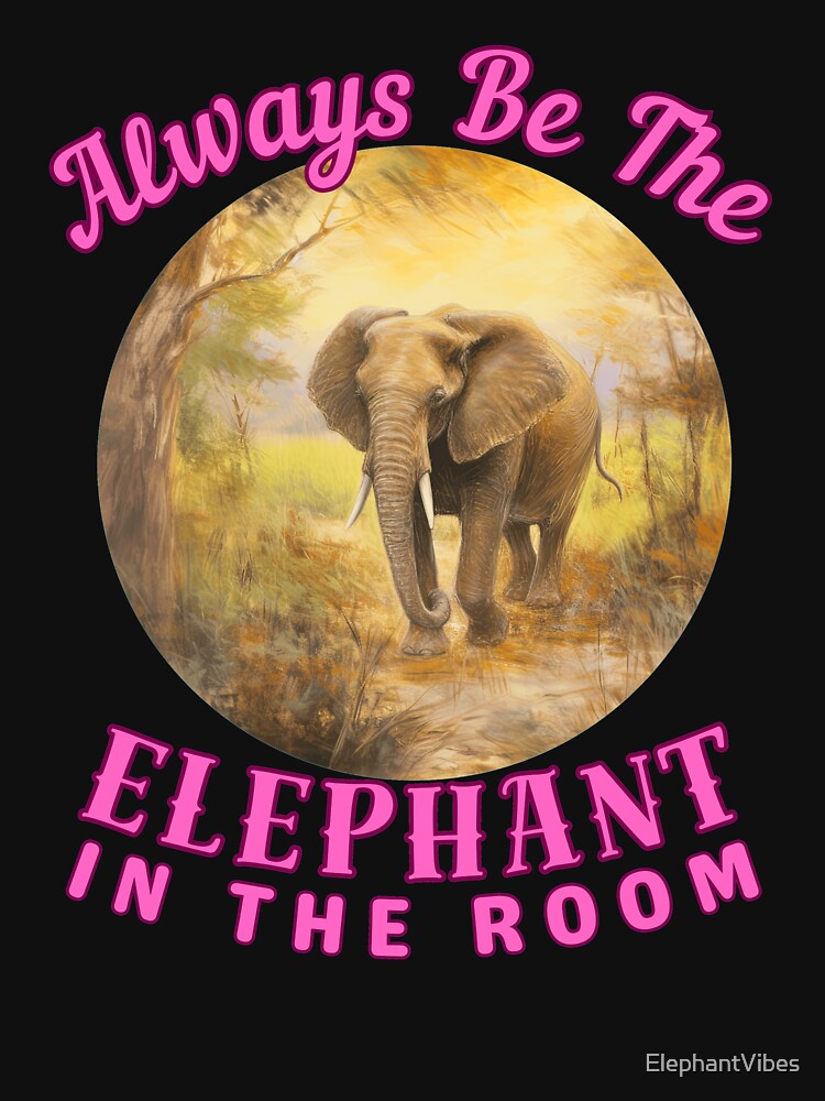 Always Be The Elephant In The Room. elephant saying by ElephantVibes