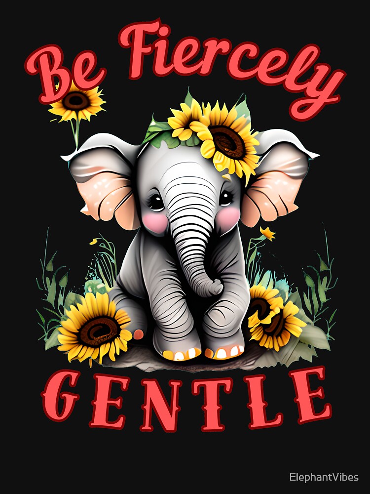 Be Fiercely Gentle. happy elephant by ElephantVibes