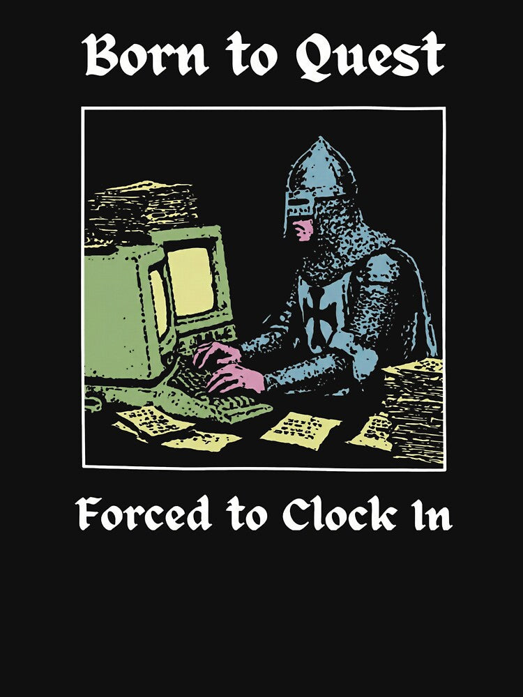 Born to Quest Forced to Clock In - Medieval Knight Computer Meme by AMICO77