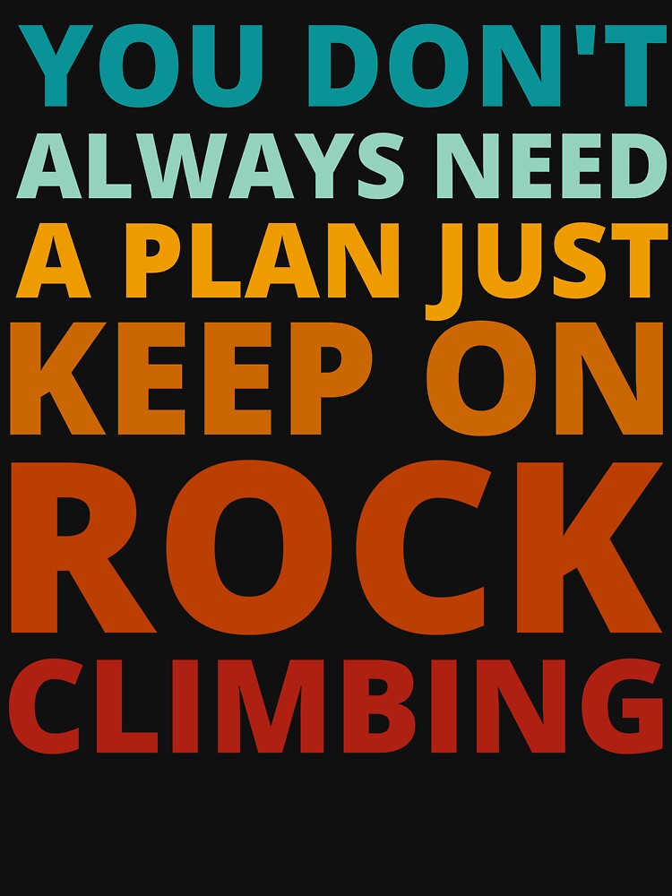 You Don't Always Need a Plan Just Keep on Rock Climbing by Crafty-Mornings