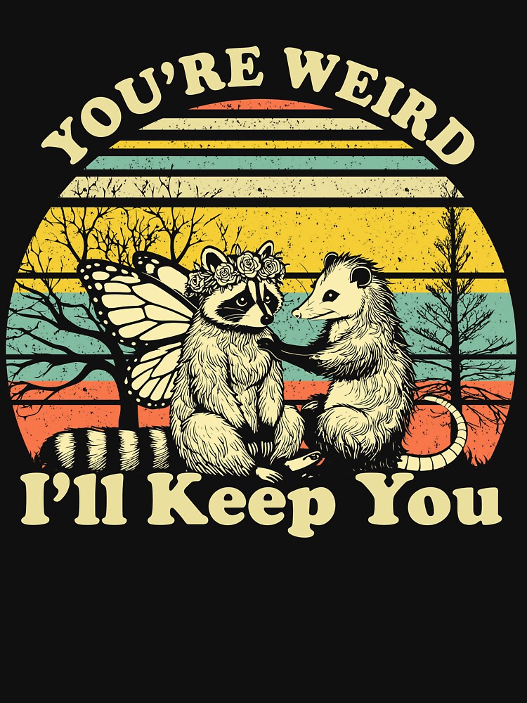 Copy of You're Weird I'll Keep You, Funny Raccoon Meme by Ariana De Amicis