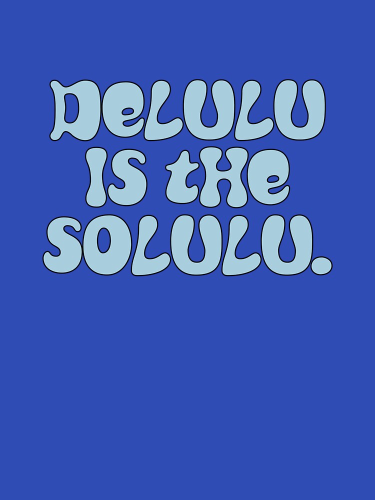 Delulu is the Solulu by Hello Bee Bee