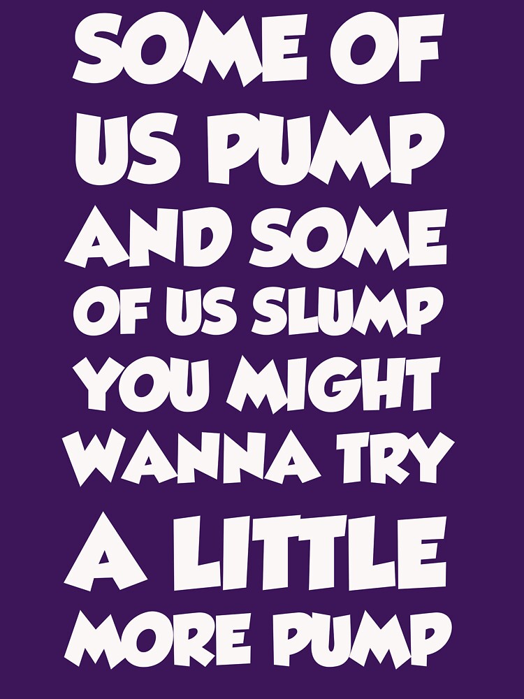Some of Us Pump and Some of Us Slump by Mark5ky